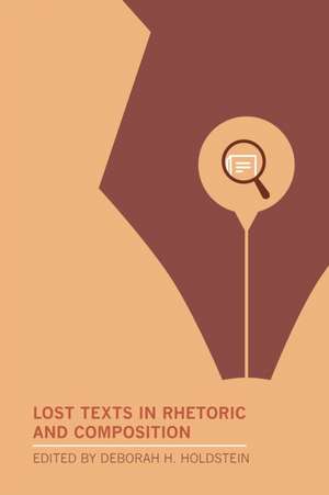 Lost Texts in Rhetoric and Composition de Deborah H. Holdstein