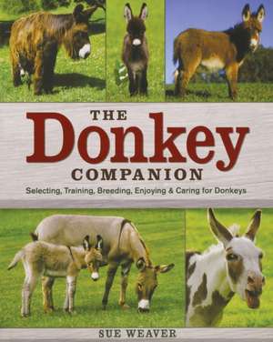 The Donkey Companion: Selecting, Training, Breeding, Enjoying & Caring for Donkeys de Sue Weaver