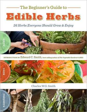 The Beginner's Guide to Edible Herbs: 26 Herbs Everyone Should Grow & Enjoy de CHARLES W.G. SMITH