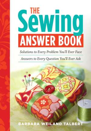 The Sewing Answer Book: Solutions to Every Problem You'll Ever Face; Answers to Every Question You'll Ever Ask de Barbara Weiland Talbert