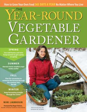 The Year-Round Vegetable Gardener: How to Grow Your Own Food 365 Days a Year, No Matter Where You Live de Niki Jabbour