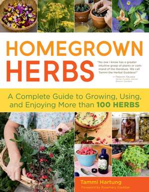 Homegrown Herbs: A Complete Guide to Growing, Using, and Enjoying More Than 100 Herbs de Tammi Hartung