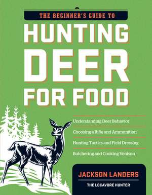 The Beginner's Guide to Hunting Deer for Food de Jackson Landers