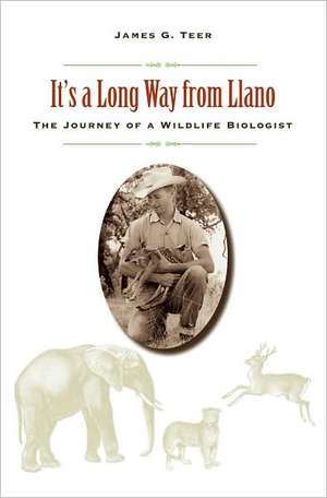 It's a Long Way from Llano: The Journey of a Wildlife Biologist de James G. Teer