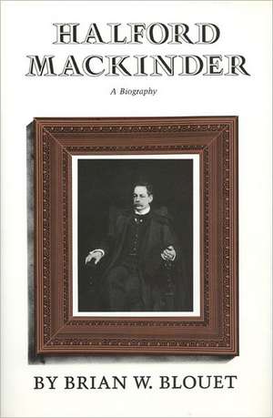 Halford Mackinder de Brian W. Blouet