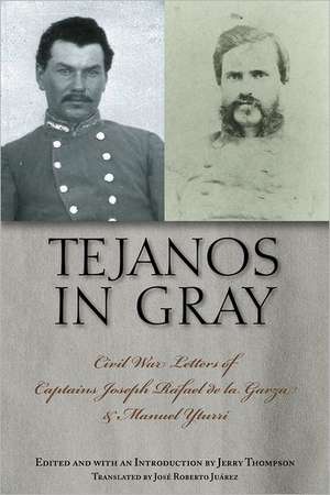 Tejanos in Gray: Civil War Letters of Captains Joseph Rafael de La Garza and Manuel Yturri de Joseph Rafael De La Garza