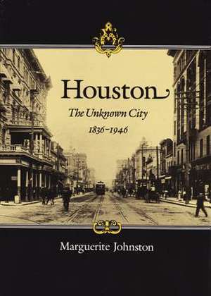 Houston: The Unknown City, 1836-1946 de Marguerite Johnston