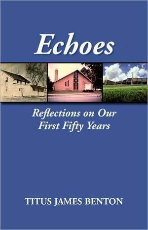 Echoes: Reflections on Our First Fifty Years de Titus James Benton