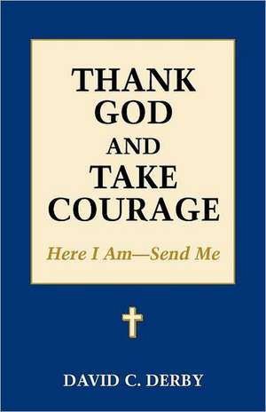 Thank God and Take Courage: Here I Am-Send Me de David C. Derby