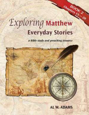 Exploring Matthew: A Bible Study and Preaching Resource Book 2 de Al W. Adams