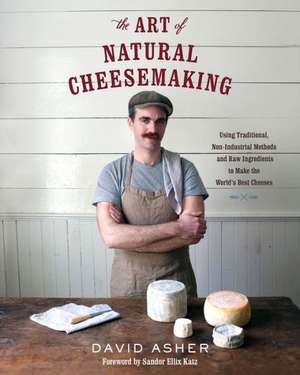 The Art of Natural Cheesemaking de David Asher