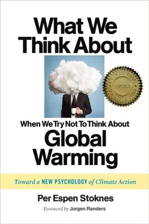 What We Think about When We Try Not to Think about Global Warming: Toward a New Psychology of Climate Action de Per Espen Stoknes