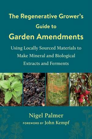 The Regenerative Grower's Guide to Garden Amendments de Nigel Palmer