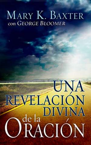 Una Revelacion Divina de la Oracion = Divine Revelation of Prayer de Mary K. Baxter