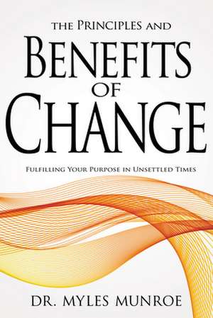 The Principles and Benefits of Change de Myles Munroe