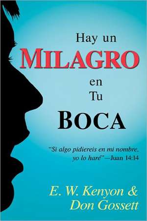 Hay un Milagro en Tu Boca = There's a Miracle in Your Mouth de Essek William Kenyon