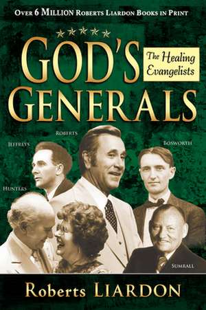 God's Generals: The Healing Evangelists de Roberts Liardon