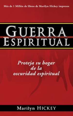 Guerra Espiritual: Proteja su Hogar de la Oscuridad Espirituales = Spiritual Warfare de Marilyn Hickey