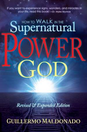 How to Walk in the Supernatural Power of God de Guillermo Maldonado