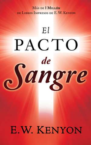 El Pacto de Sangre = Tbe Blood Pact de E. W. Kenyon