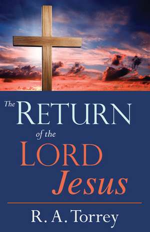 The Return of the Lord Jesus de Reuben A. Torrey