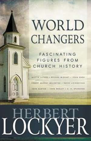 World Changers: Fascinating Figures from Church History de Herbert Lockyer