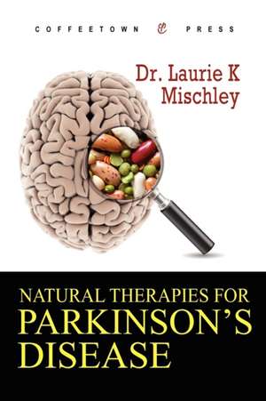 Natural Therapies for Parkinson's Disease de Laurie K. Mischley