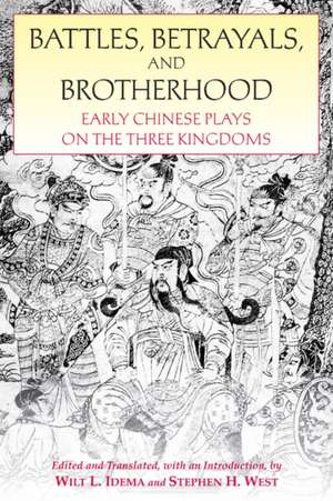 Battles, Betrayals, and Brotherhood: Early Chinese Plays on the Three Kingdoms de Wilt L. Idema