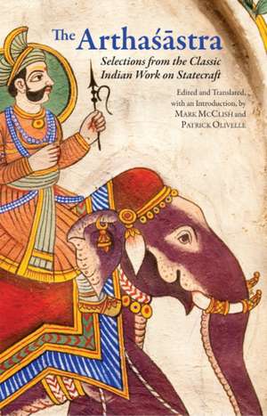 The Arthasastra: Selections from the Classic Indian Work on Statecraft de Patrick Olivelle