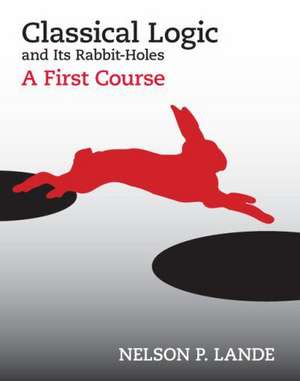 Classical Logic and Its Rabbit-Holes: A First Course de Nelson P. Lande