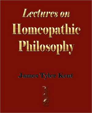 Lectures on Homeopathic Philosophy de James Tyler Kent