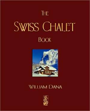 The Swiss Chalet Book de William S. B. Dana