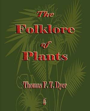 The Folk-Lore of Plants de Thomas Firminger Thiselton-Dyer