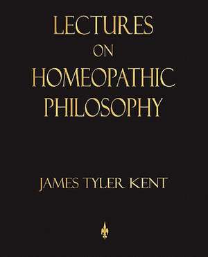 Lectures on Homeopathic Philosophy de James Tyler Kent