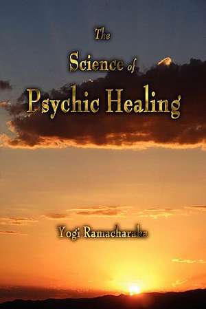 The Science of Psychic Healing de Yogi Ramacharaka