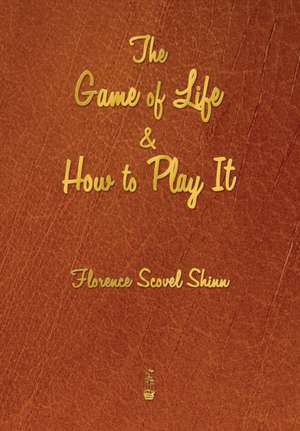 The Game of Life and How to Play It de Florence Scovel Shinn