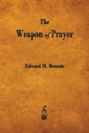 The Weapon of Prayer de Edward M. Bounds