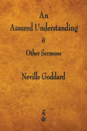 An Assured Understanding & Other Sermons de Neville Goddard