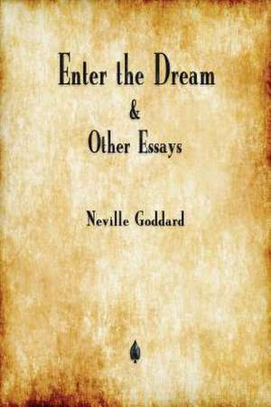 Enter the Dream and Other Essays de Neville Goddard