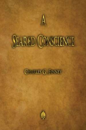 A Seared Conscience de Charles G. Finney