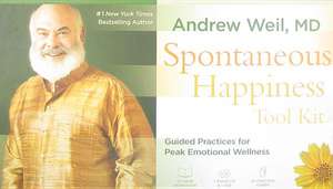 Spontaneous Happiness Tool Kit: Guided Practices for Peak Emotional Wellness [With Cards and Tube of Peace of Mind Aromatherapy and Study Guide] de Andrew Weil