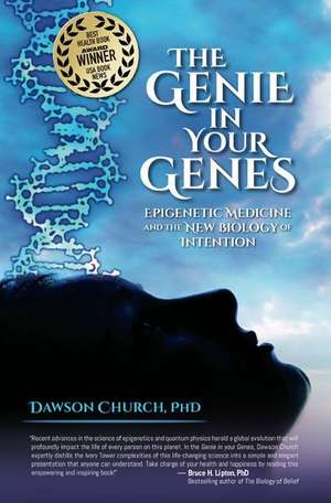 The Genie in Your Genes: Epigenetic Medicine and the New Biology of Intention de Dawson Church