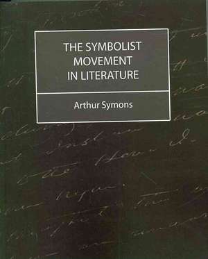 The Symbolist Movement in Literature de Arthur Symons