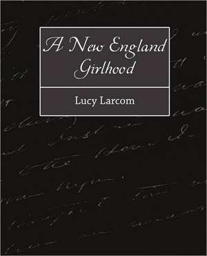 A New England Girlhood de Larcom Lucy Larcom