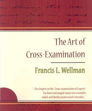 The Art of Cross-Examination - Francis L. Wellman de L. Wellman Francis L. Wellman