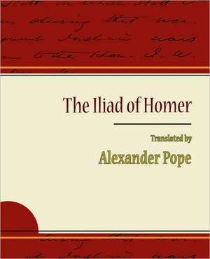 The Iliad of Homer - Alexander Pope de Alexander Pope