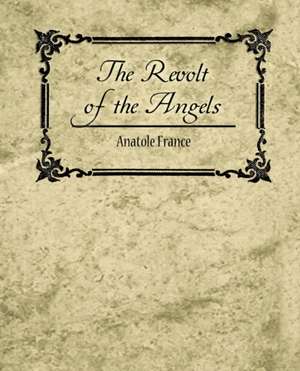 The Revolt of the Angels - Anatole France de Anatole France