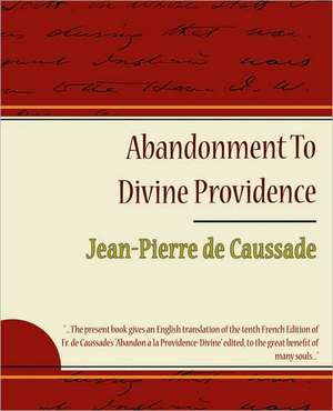 Abandonment to Divine Providence - Jean-Pierre de Caussade de De Caussade Jean-Pierre De Caussade