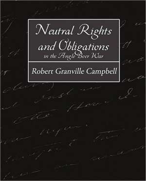 Neutral Rights and Obligations in the Anglo-Boer War de Granville Cam Robert Granville Campbell