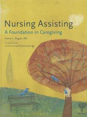 Nursing Assisting: A Foundation in Caregiving de Diana L. Dugan
